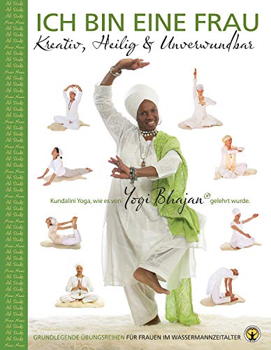 Ich bin eine Frau - Kreativ, heilig & unbesiegbar Yoga-Handbuch: Grundlegende Kundalini Yoga Übungsreihen für Frauen im Wassermann-Zeitalter von Yogi Press Sat Nam Media